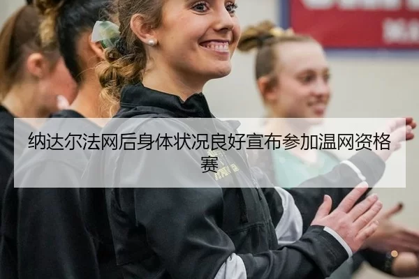 na-da-er-fa-wang-hou-shen-ti-zhuang-kuang-liang-hao-xuan-bu-can-jia-wen-wang-zi-ge-sai-2-550.jpg